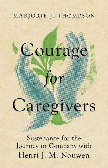 Courage for Caregivers - Sustenance for the Journey in Company with Henri J M Nouwen - cover
