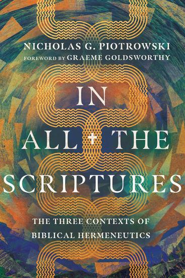 In All the Scriptures - The Three Contexts of Biblical Hermeneutics - cover