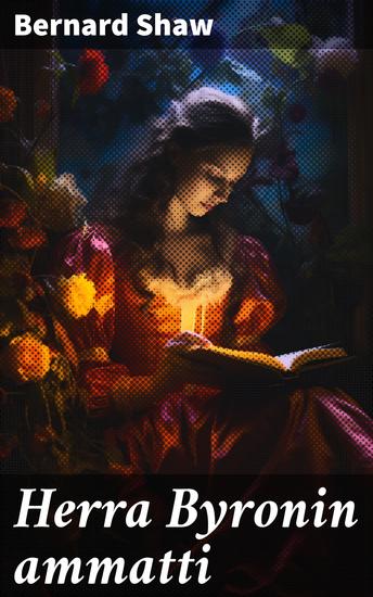 Herra Byronin ammatti - Yhteiskunnallinen satiiri aatelisluokasta ja moraalin kyseenalaistamisesta 1800-luvun Lontoossa - cover