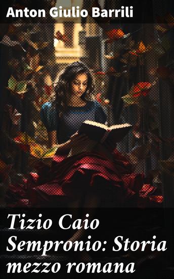 Tizio Caio Sempronio: Storia mezzo romana - Intrighi e personaggi nella Roma antica: un romanzo avvincente di Anton Giulio Barrili - cover