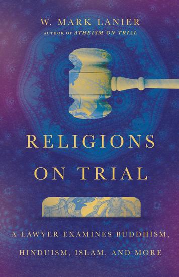 Religions on Trial - A Lawyer Examines Buddhism Hinduism Islam and More - cover