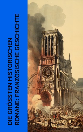 Die größten historischen Romane: Französische Geschichte - Die drei Musketiere Tyll Ulenspiegel Die Erstürmung der Bastille Der Glöckner von Notre-Dame Mathias Sandorf - cover