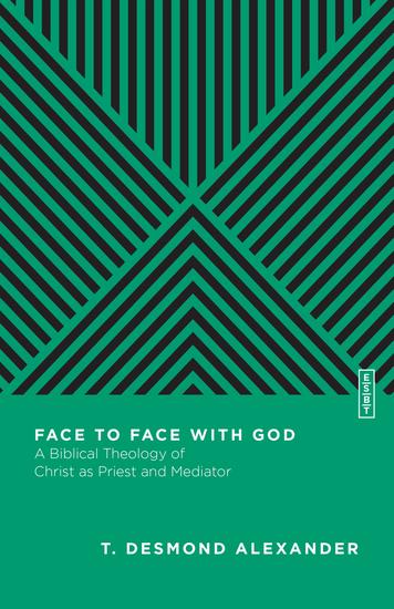 Face to Face with God - A Biblical Theology of Christ as Priest and Mediator - cover