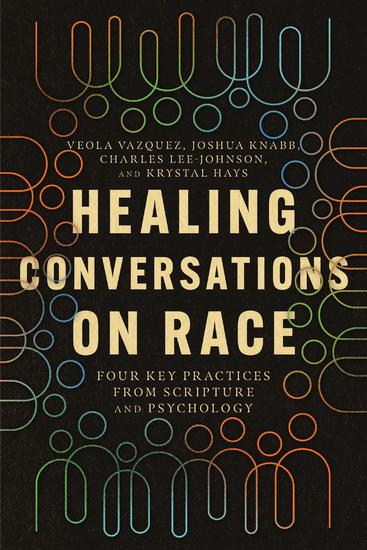 Healing Conversations on Race - Four Key Practices from Scripture and Psychology - cover
