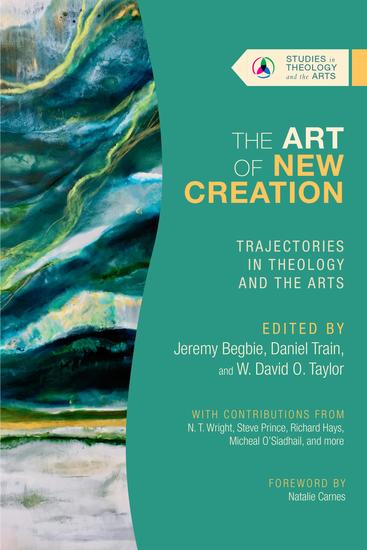 The Art of New Creation - Trajectories in Theology and the Arts - cover
