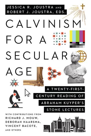 Calvinism for a Secular Age - A Twenty-First-Century Reading of Abraham Kuyper's Stone Lectures - cover