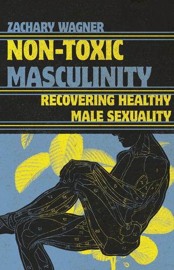 Non-Toxic Masculinity - Recovering Healthy Male Sexuality - cover