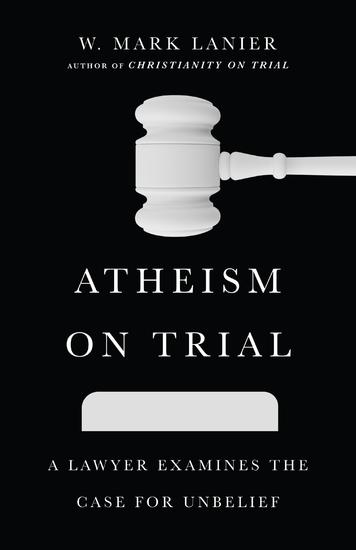 Atheism on Trial - A Lawyer Examines the Case for Unbelief - cover