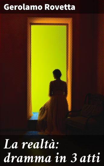 La realtà: dramma in 3 atti - Riflessioni filosofiche sulla natura dell'esistenza e della verità - cover