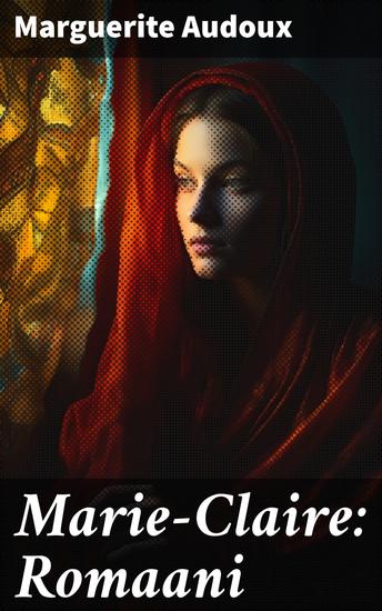 Marie-Claire: Romaani - Sydäntä lämmittävä tarina köyhyyden keskeltä 1800-luvun Ranskassa - cover
