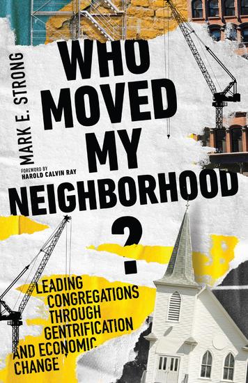 Who Moved My Neighborhood? - Leading Congregations Through Gentrification and Economic Change - cover