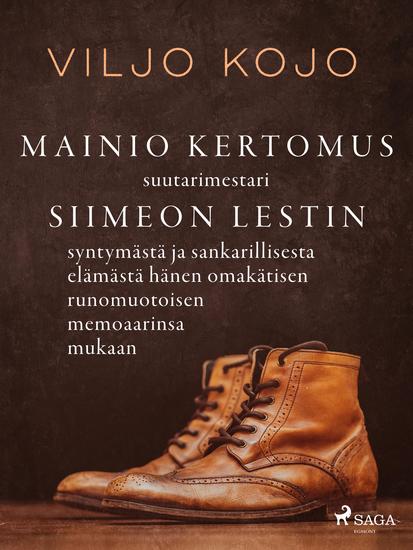 Mainio kertomus suutarimestari Siimeon Lestin syntymästä ja sankarillisesta elämästä hänen omakätisen runomuotoisen memoaarinsa mukaan - cover