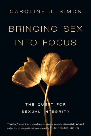 Bringing Sex into Focus - The Quest for Sexual Integrity - cover