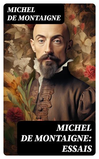 Michel De Montaigne: Essais - Édition mise à jour et corrigée avec sommaire interne actif - cover