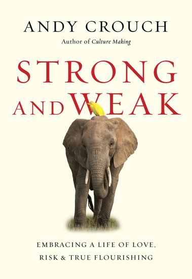 Strong and Weak - Embracing a Life of Love Risk and True Flourishing - cover