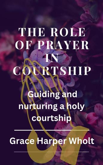 The Role of Prayer in Courtship - Guiding and nurturing a holy courtship - cover