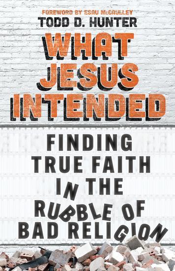 What Jesus Intended - Finding True Faith in the Rubble of Bad Religion - cover