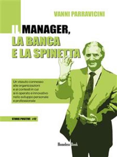 Il manager la banca e la spinetta - Un vissuto connesso alle organizzazioni e ai contesti in cui si è operato e innovativo nello sviluppo personale e professionale - cover