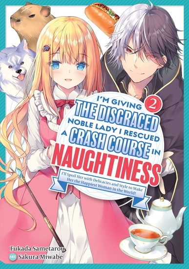 I'm Giving the Disgraced Noble Lady I Rescued a Crash Course in Naughtiness: I'll Spoil Her with Delicacies and Style to Make Her the Happiest Woman in the World! Volume 2 (Light Novel) - cover
