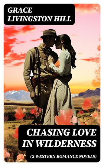 CHASING LOVE IN WILDERNESS (3 Western Romance Novels) - The Girl from Montana The Man of the Desert & A Voice in the Wilderness - cover