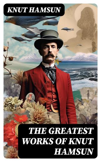 The Greatest Works of Knut Hamsun - Growth of the Soil Hunger Shallow Soil Pan Mothwise Under the Autumn Star The Road Leads On A Wanderer Plays On Muted Strings - cover