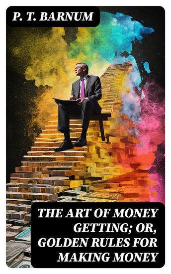The Art of Money Getting; Or Golden Rules for Making Money - cover