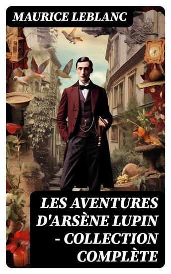 Les Aventures d'Arsène Lupin - Collection Complète - Arsène Lupin Gentleman-Cambrioleur Arsène Lupin contre Herlock Sholmès L'Aiguille creuse… - cover