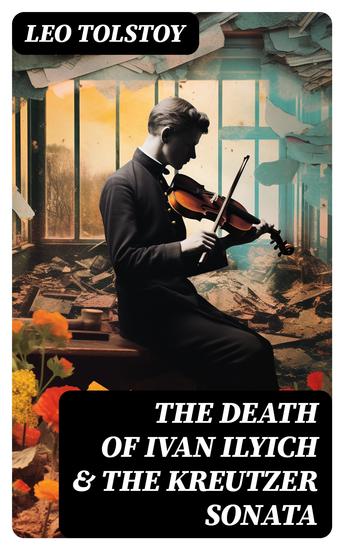 The Death of Ivan Ilyich & The Kreutzer Sonata - Two Psychological Novellas - cover