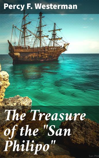 The Treasure of the "San Philipo" - Sunken Secrets and Hidden Riches: A Youthful Adventure to Remember - cover