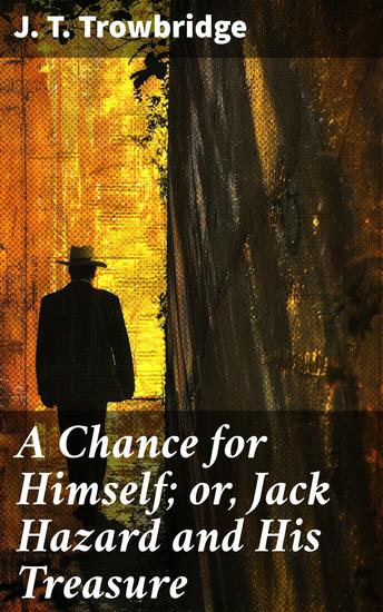 A Chance for Himself; or Jack Hazard and His Treasure - Unearthing Hidden Wealth: A Tale of Ambition and Adventure in 19th Century America - cover