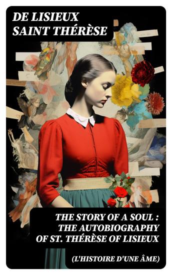 The Story of a Soul (L'Histoire d'une Âme): The Autobiography of St Thérèse of Lisieux - With Additional Writings and Sayings of St Thérèse - cover