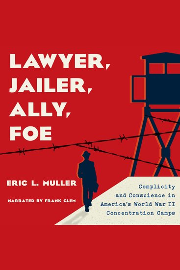 Lawyer Jailer Ally Foe - Complicity and Conscience in America's World War II Concentration Camps - cover