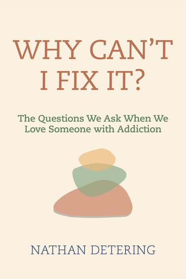 Why Can't I Fix It? - The Questions We Ask When We Love Someone with Addiction - cover