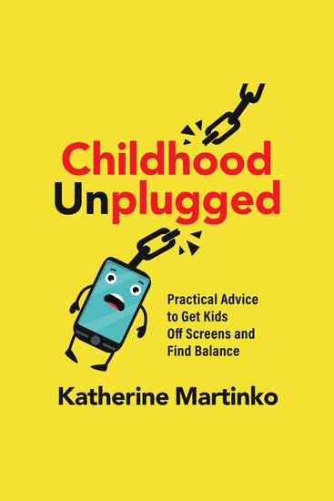 Childhood Unplugged - Practical Advice to Get Kids Off Screens and Find Balance - cover