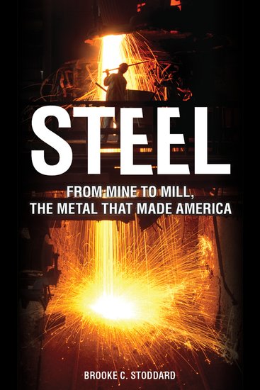 Steel: From Mine to Mill the Metal that Made America - cover