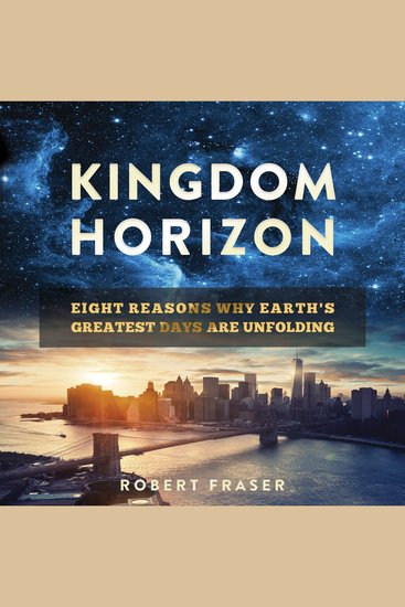 Kingdom Horizon - Eight Reasons Why Earth's Greatest Days Are Unfolding - cover