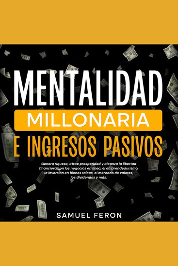 Mentalidad Millonaria E Ingresos Pasivos: Genera riqueza atrae prosperidad y alcanza la libertad financiera con los negocios en línea el emprendedurismo la inversión en bienes raíces el mercado de valores los dividendos y más - cover