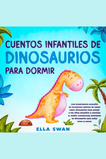 Cuentos Infantiles De Dinosaurios Para Dormir: ¡Una encantadora colección de relajantes cuentos de hadas sobre dinosaurios para ayudar a tus niños pequeños a conciliar el sueño! ¡Asombrosas aventuras de dinosaurios para soñar toda la noche! - cover
