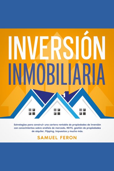 Inversión Inmobiliaria: Estrategias para construir una cartera rentable de propiedades de inversión con conocimientos sobre análisis de mercado REITS gestión de propiedades de alquiler Flipping impuestos y mucho más - cover