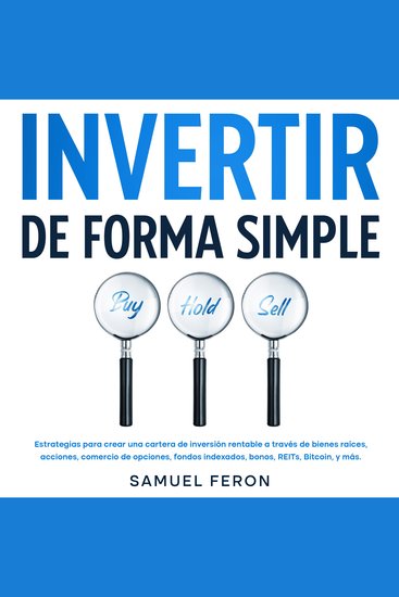 Invertir De Forma Simple: Estrategias para crear una cartera de inversión rentable a través de bienes raíces acciones comercio de opciones fondos indexados bonos REITs Bitcoin y más - cover