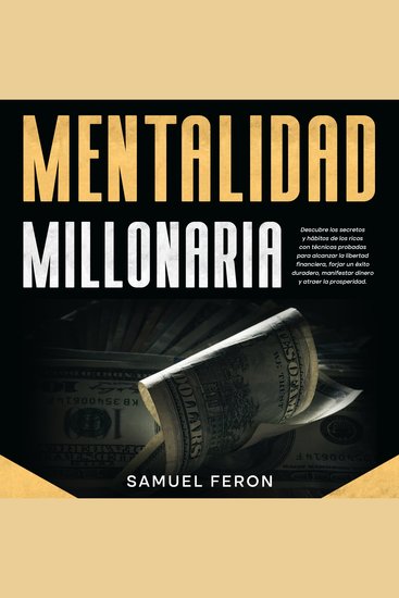 Mentalidad Millonaria: Descubre los secretos y hábitos de los ricos con técnicas probadas para alcanzar la libertad financiera forjar un éxito duradero manifestar dinero y atraer la prosperidad - cover