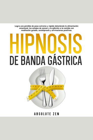 Hipnosis De Banda Gástrica: Logra una pérdida de peso extrema y rápida deteniendo la alimentación emocional los antojos de azúcar y la adicción a la comida con meditación guiada autohipnosis y afirmaciones positivas - cover
