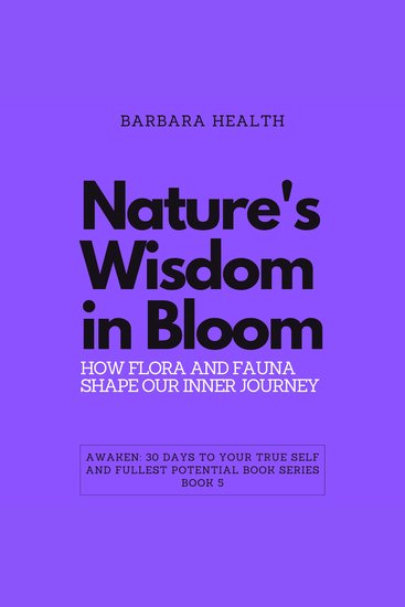 Nature's Wisdom in Bloom - How Flora and Fauna Shape Our Inner Journey - cover