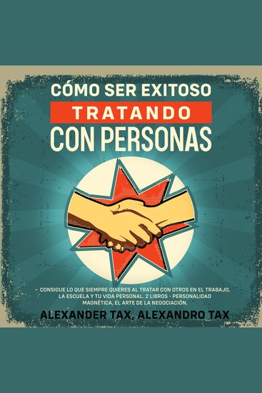 Cómo ser Exitoso Tratando con Personas - Consigue lo que siempre quieres al tratar con otros en el trabajo la escuela y tu vida personal 2 Libros - Personalidad Magnética El Arte de la Negociación - cover