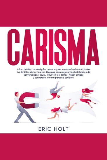 Carisma: Cómo hablar con cualquier persona y ser más carismático en todos los ámbitos de tu vida con técnicas para mejorar las habilidades de conversación casual influir en los demás hacer amigos y convertirte en una persona sociable - cover