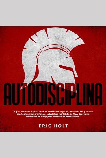 Autodisciplina: La guía definitiva para alcanzar el éxito en los negocios las relaciones y la vida con hábitos inquebrantables la fortaleza mental de los Navy Seal y una mentalidad de monje para aumentar la productividad - cover