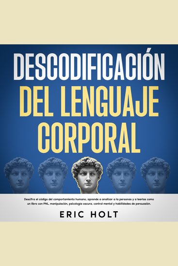 Descodificación Del Lenguaje Corporal: Descifra el código del comportamiento humano aprende a analizar a la personas y a leerlas como un libro con PNL manipulación psicología oscura control mental y habilidades de persuasión - cover