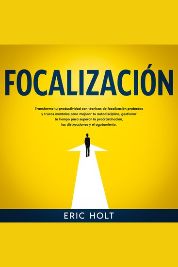 Focalización: Transforma tu productividad con técnicas de focalización probadas y trucos mentales para mejorar tu autodisciplina gestionar tu tiempo para superar la procrastinación las distracciones y el agotamiento - cover