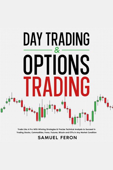 Day Trading & Options Trading: Trade Like A Pro With Winning Strategies & Precise Technical Analysis to Succeed in Trading Stocks Commodities Forex Futures Bitcoin and ETFs in Any Market Condition - cover