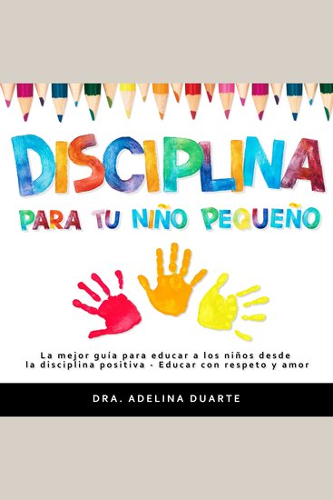 Disciplina para tu niño pequeño - La mejor guía para educar a los niños desde la disciplina positiva - Educar con respeto y amor - cover